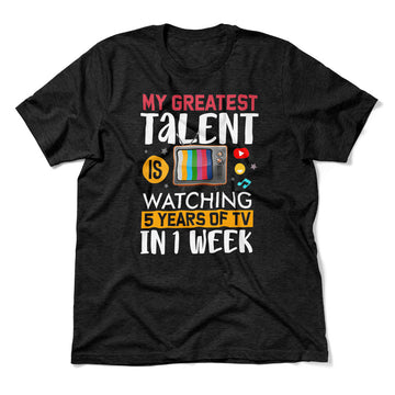 My Greatest Talent Is Watching 5 Years Of Tv In 1 Week Men/Unisex T-Shirt in Heather Black color